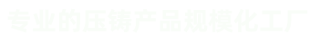 壓鑄件、汽車零部件壓鑄、汽車電機鑄件、外轉子電機機殼、風機鋁外殼、紅外球支架及配件等鋁鑄件和銅鑄件。